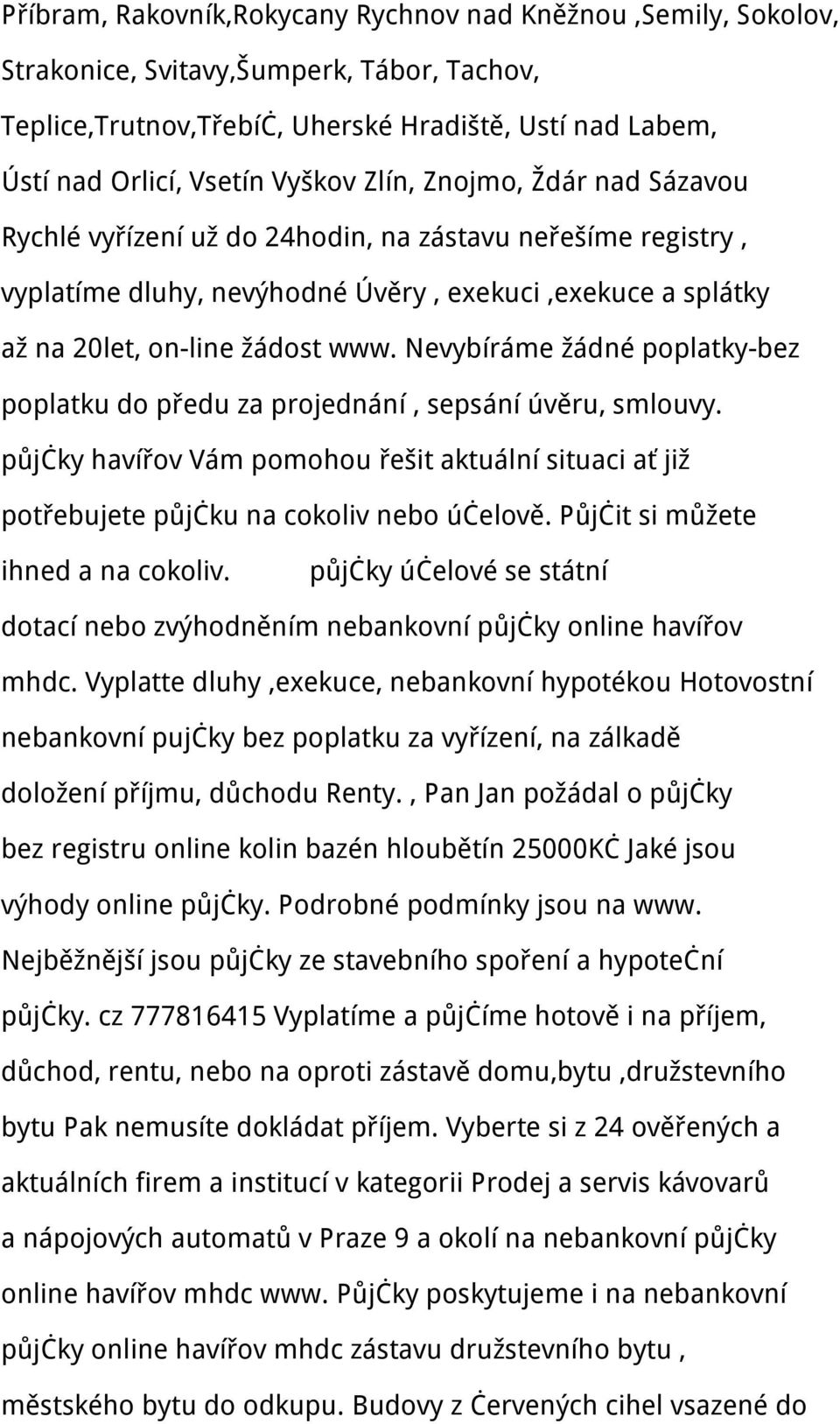 Nevybíráme žádné poplatky-bez poplatku do předu za projednání, sepsání úvěru, smlouvy. půjčky havířov Vám pomohou řešit aktuální situaci ať již potřebujete půjčku na cokoliv nebo účelově.