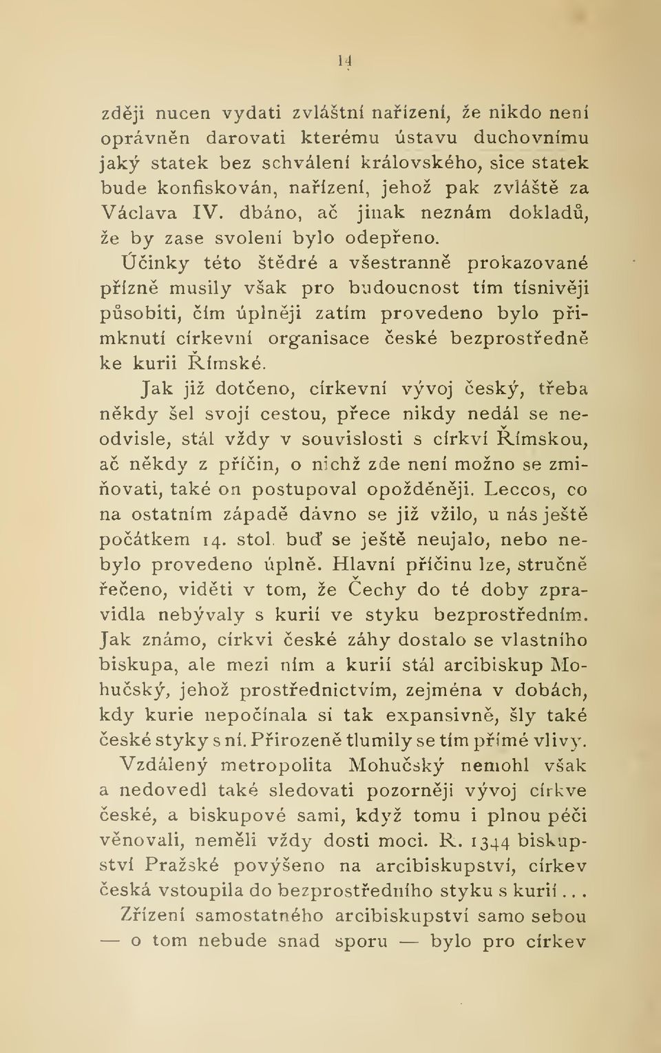 Úinky této štdré a všestrann prokazované pízn musily však pro budoucnost tím tísnivji psobiti, ím úplnji zatím provedeno bylo pimknutí církevní organisace eské bezprostedn ke kurii ímské.