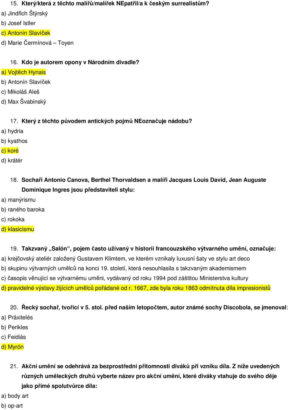 Sochaři Antonio Canova, Berthel Thorvaldsen a malíři Jacques Louis David, Jean Auguste Dominique Ingres jsou představiteli stylu: a) manýrismu b) raného baroka c) rokoka d) klasicismu 19.