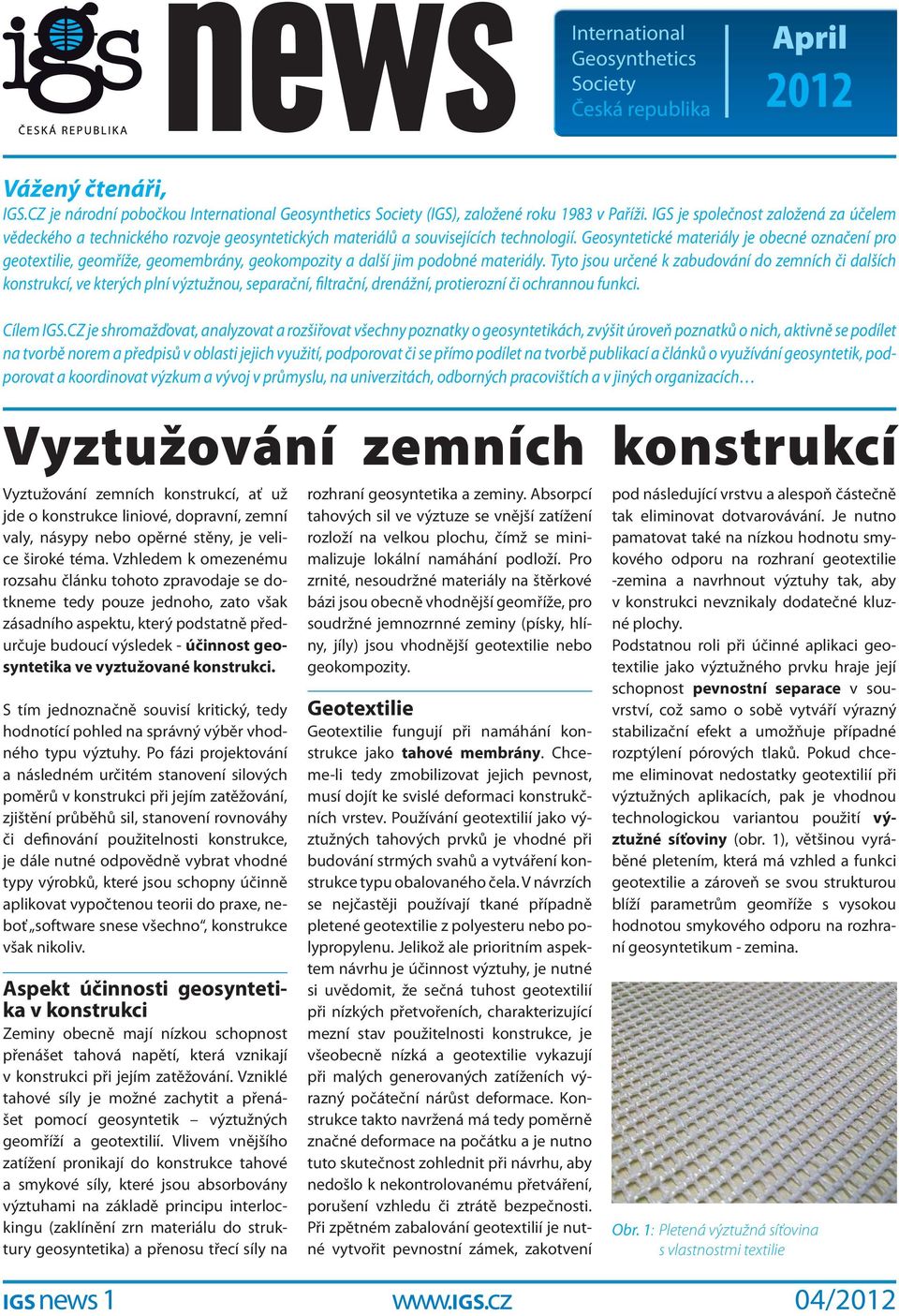 Geosyntetické materiály je obecné označení pro geotextilie, geomříže, geomembrány, geokompozity a další jim podobné materiály.