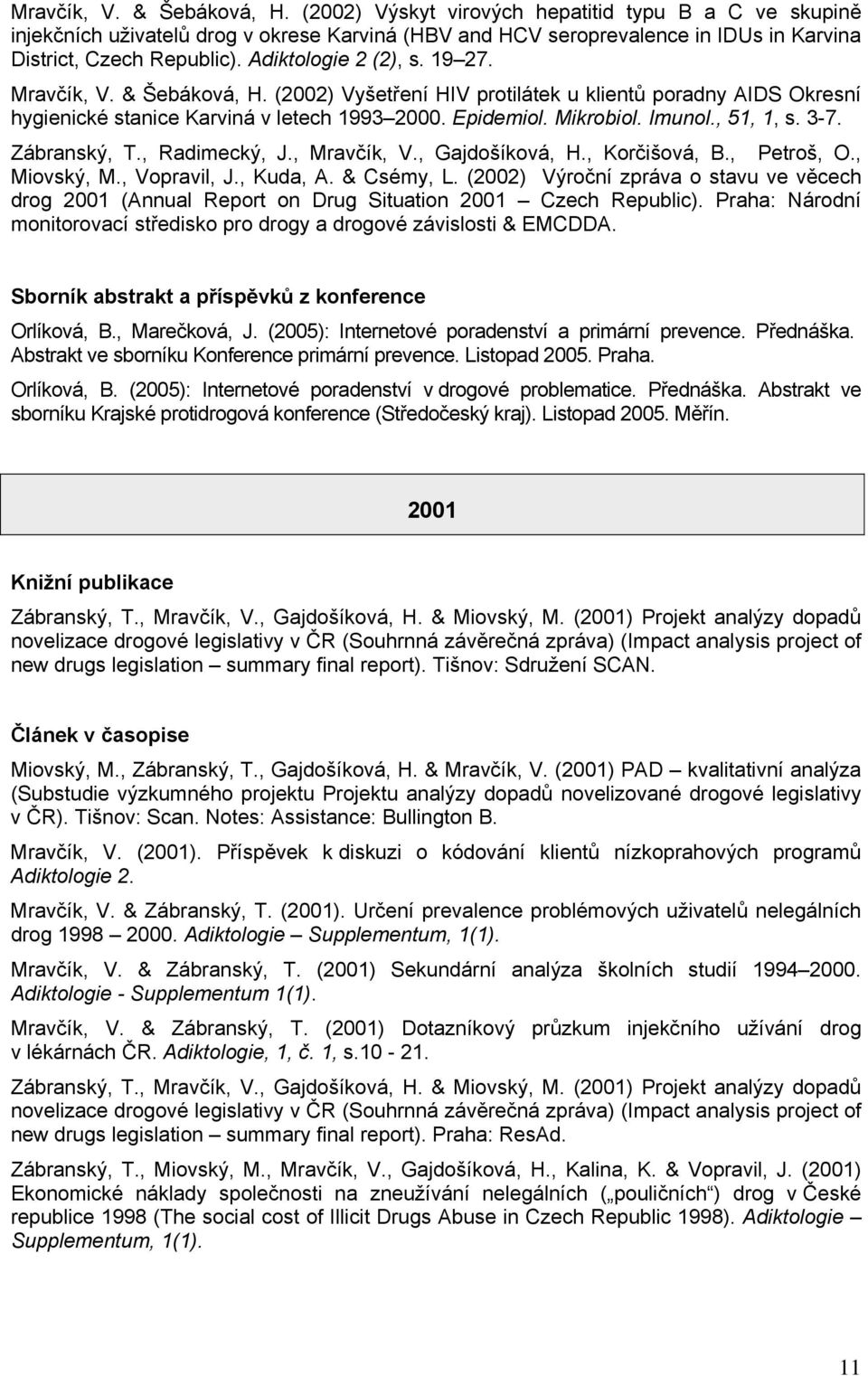 , 51, 1, s. 3-7. Zábranský, T., Radimecký, J., Mravčík, V., Gajdošíková, H., Korčišová, B., Petroš, O., Miovský, M., Vopravil, J., Kuda, A. & Csémy, L.