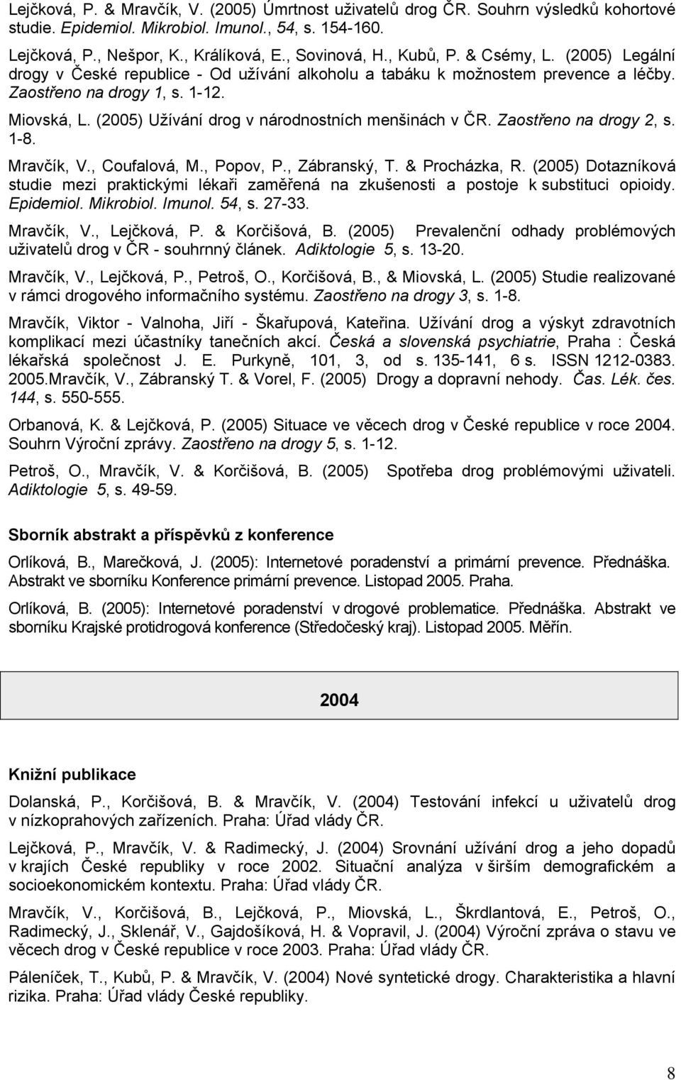 (2005) Užívání drog v národnostních menšinách v ČR. Zaostřeno na drogy 2, s. 1-8. Mravčík, V., Coufalová, M., Popov, P., Zábranský, T. & Procházka, R.