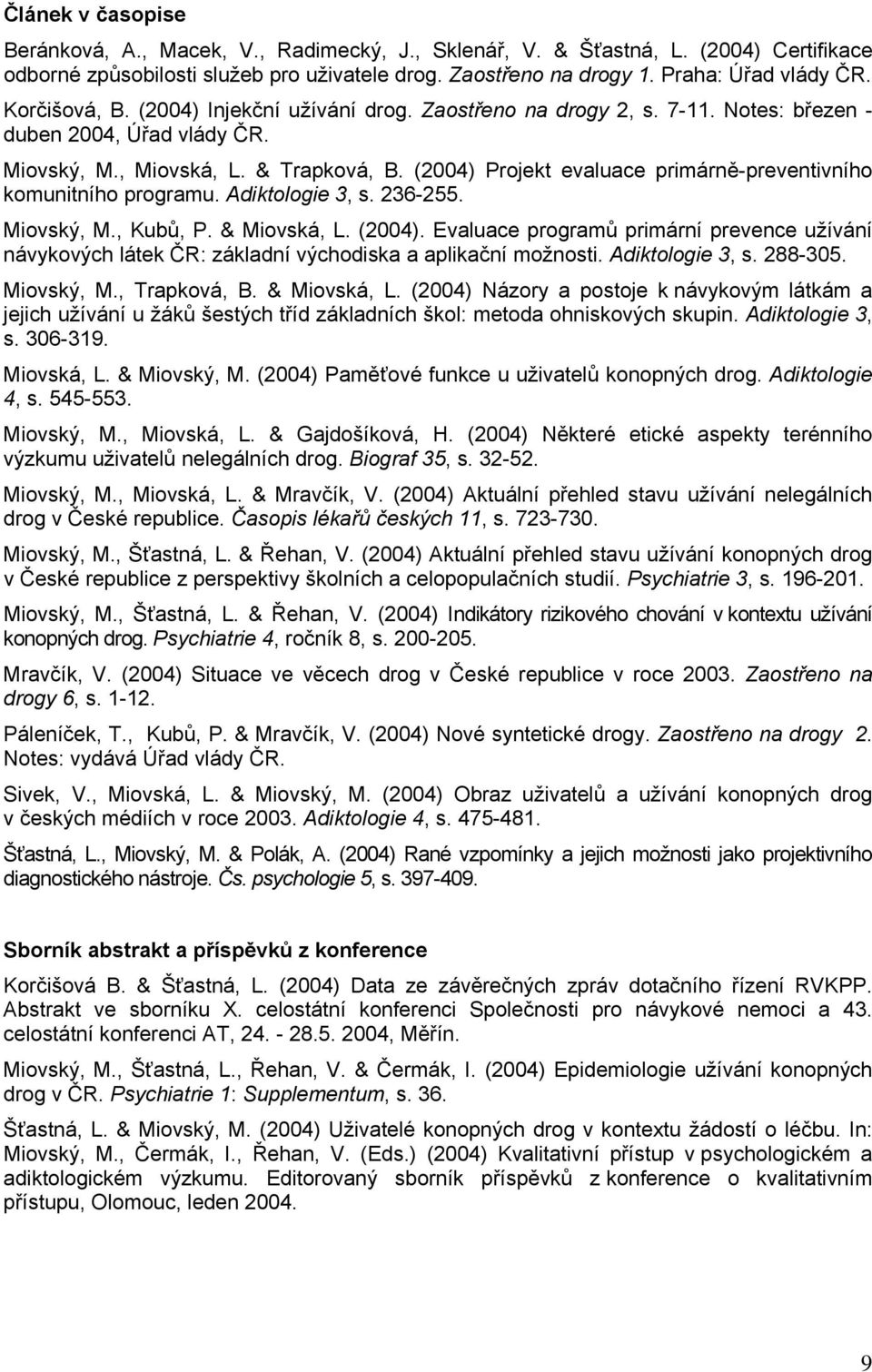 (2004) Projekt evaluace primárně-preventivního komunitního programu. Adiktologie 3, s. 236-255. Miovský, M., Kubů, P. & Miovská, L. (2004).