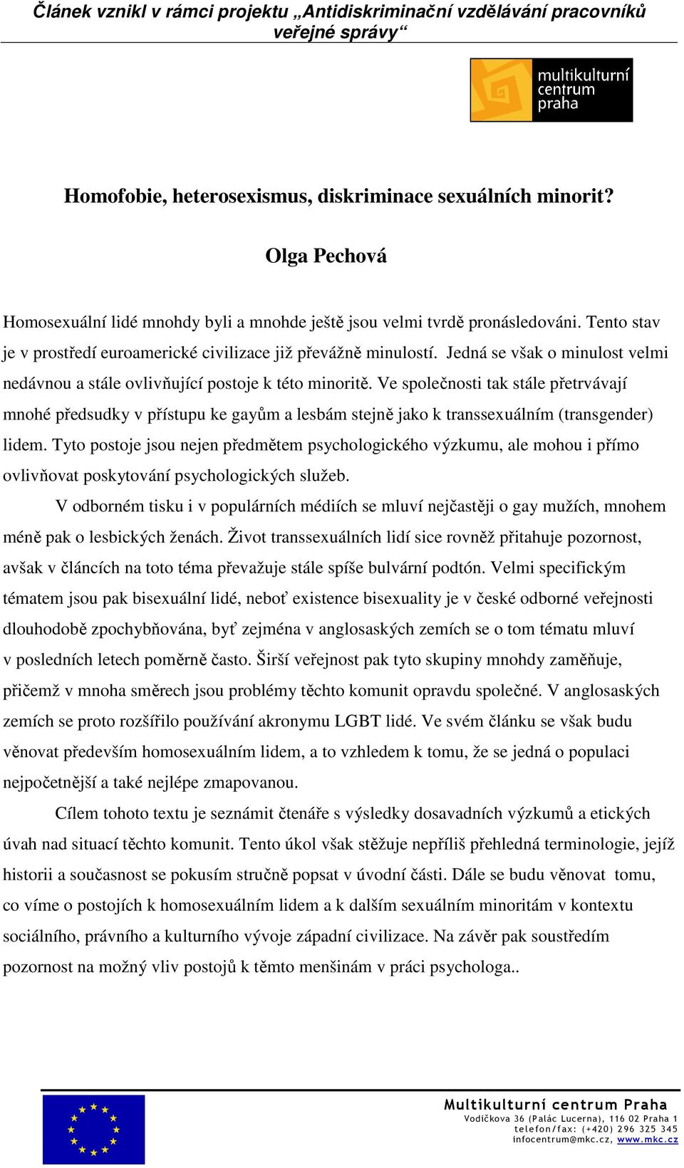 Ve společnosti tak stále přetrvávají mnohé předsudky v přístupu ke gayům a lesbám stejně jako k transsexuálním (transgender) lidem.