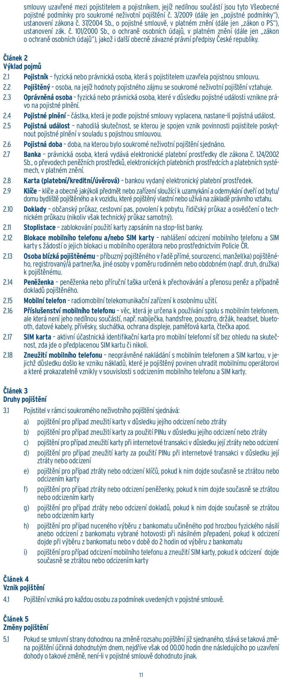 , o ochraně osobních údajů, v platném znění (dále jen zákon o ochraně osobních údajů ), jakož i další obecně závazné právní předpisy České republiky. Článek 2 Výklad pojmů 2.