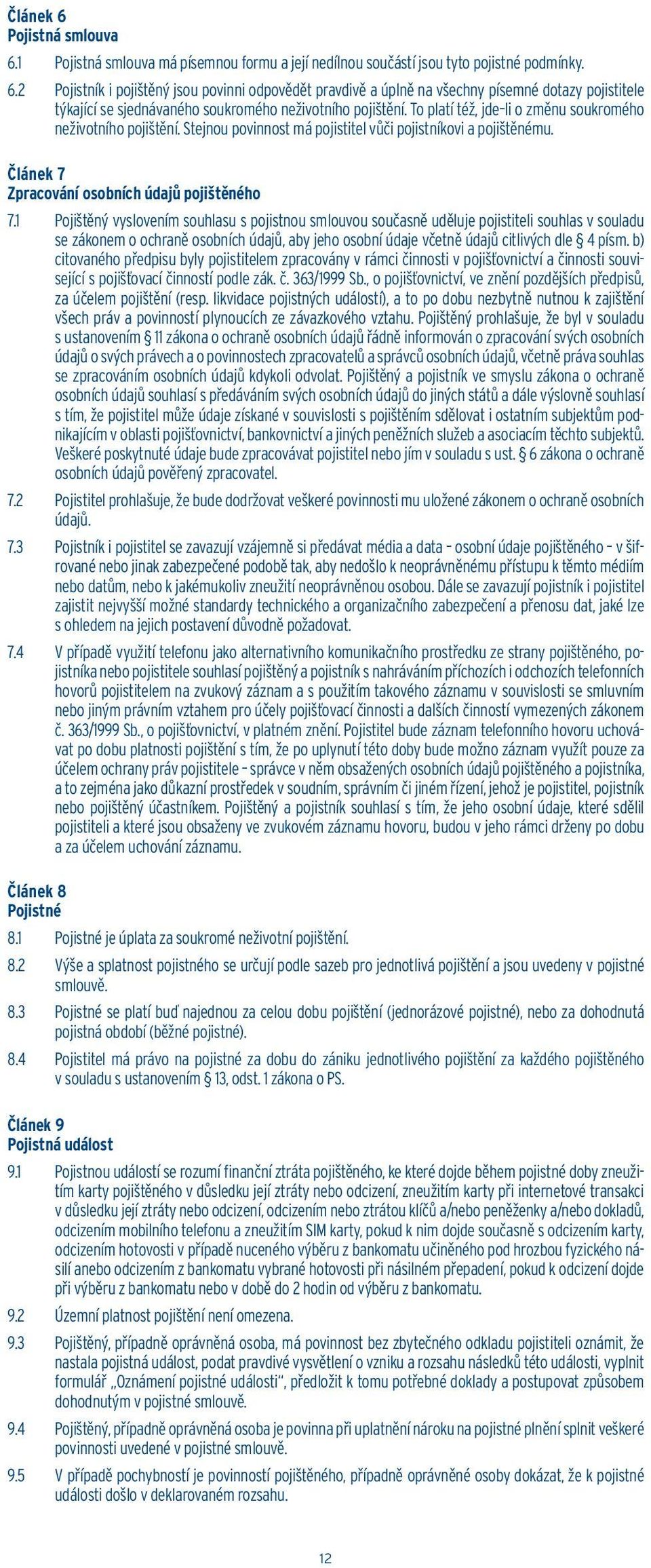 1 Pojištěný vyslovením souhlasu s pojistnou smlouvou současně uděluje pojistiteli souhlas v souladu se zákonem o ochraně osobních údajů, aby jeho osobní údaje včetně údajů citlivých dle 4 písm.
