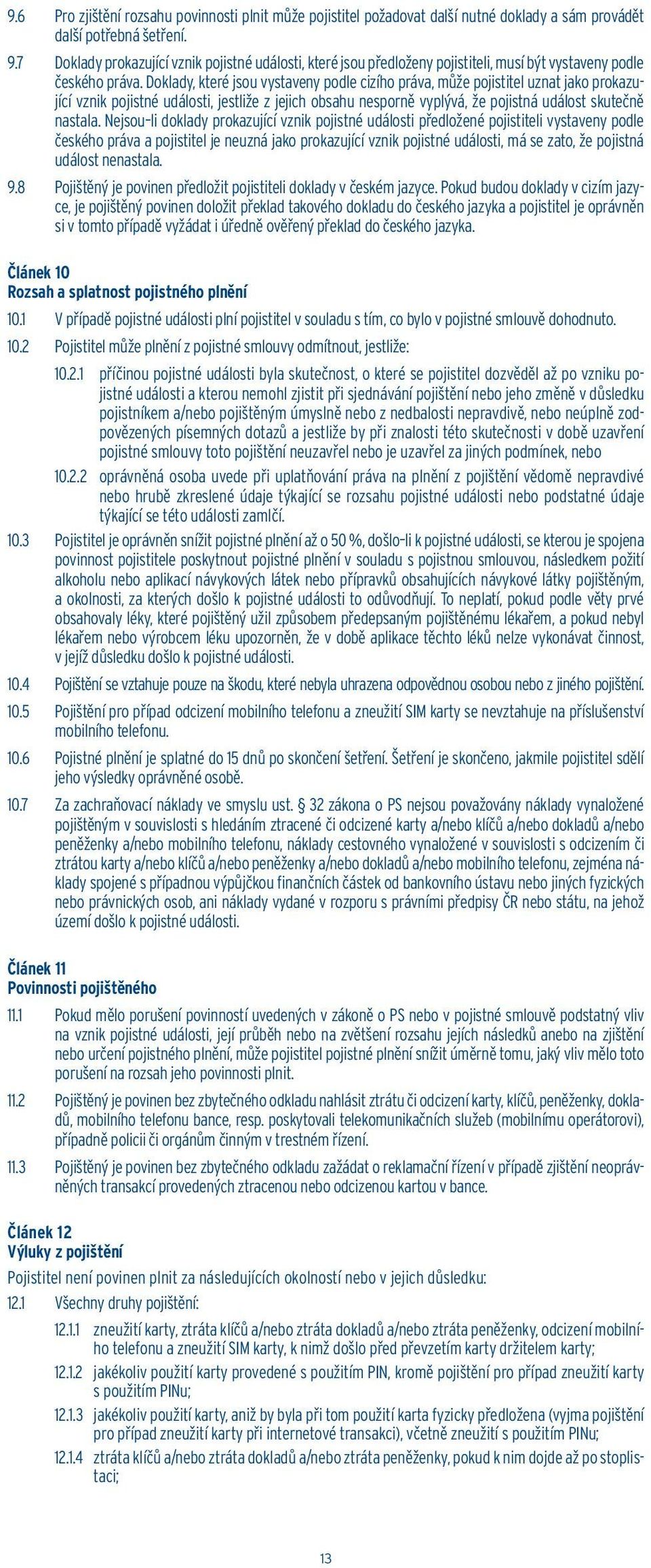 Doklady, které jsou vystaveny podle cizího práva, může pojistitel uznat jako prokazující vznik pojistné události, jestliže z jejich obsahu nesporně vyplývá, že pojistná událost skutečně nastala.