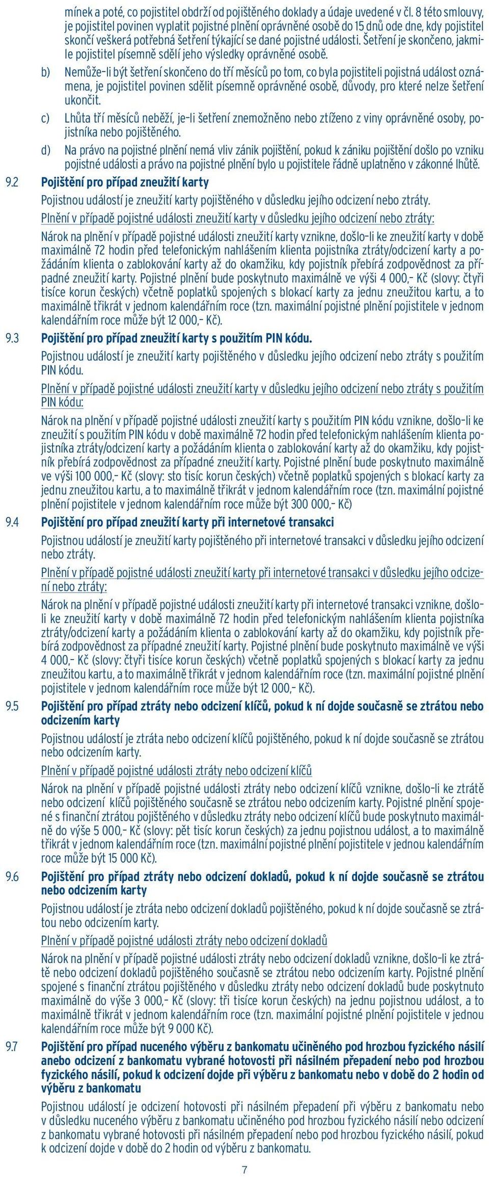 Šetření je skončeno, jakmile pojistitel písemně sdělí jeho výsledky oprávněné osobě.