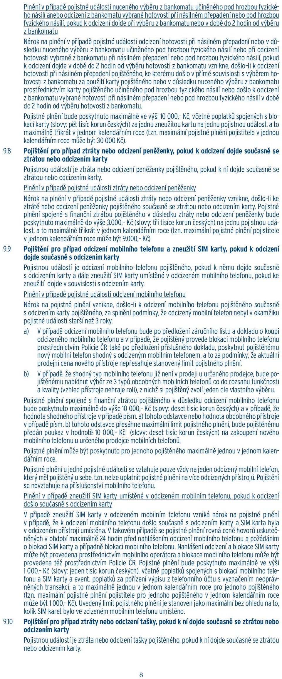 důsledku nuceného výběru z bankomatu učiněného pod hrozbou fyzického násilí nebo při odcizení hotovosti vybrané z bankomatu při násilném přepadení nebo pod hrozbou fyzického násilí, pokud k odcizení