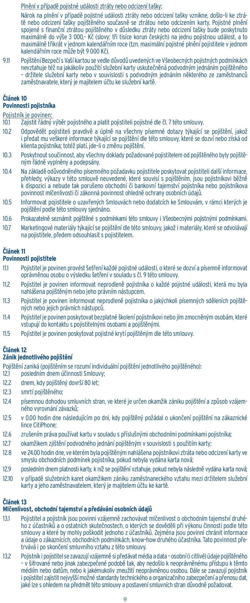 Pojistné plnění spojené s finanční ztrátou pojištěného v důsledku ztráty nebo odcizení tašky bude poskytnuto maximálně do výše 3 000, Kč (slovy: tři tisíce korun českých) na jednu pojistnou událost,