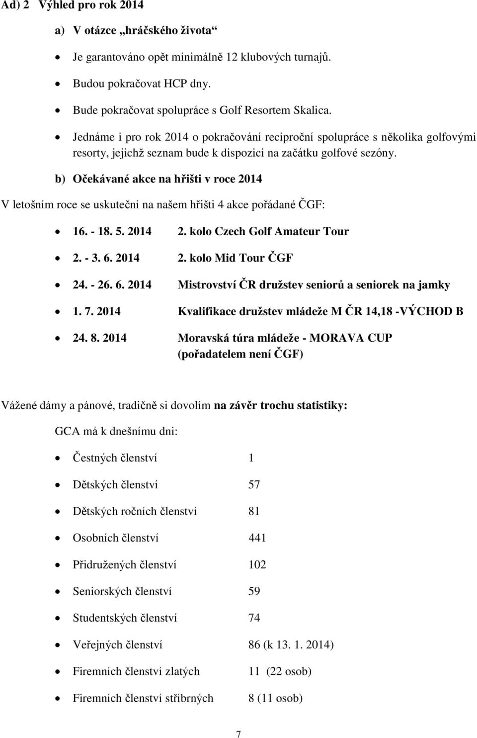 b) Očekávané akce na hřišti v roce 2014 V letošním roce se uskuteční na našem hřišti 4 akce pořádané ČGF: 16. - 18. 5. 2014 2. kolo Czech Golf Amateur Tour 2. - 3. 6. 2014 2. kolo Mid Tour ČGF 24.