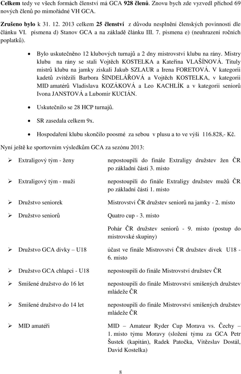 Bylo uskutečněno 12 klubových turnajů a 2 dny mistrovství klubu na rány. Mistry klubu na rány se stali Vojtěch KOSTELKA a Kateřina VLAŠÍNOVÁ.