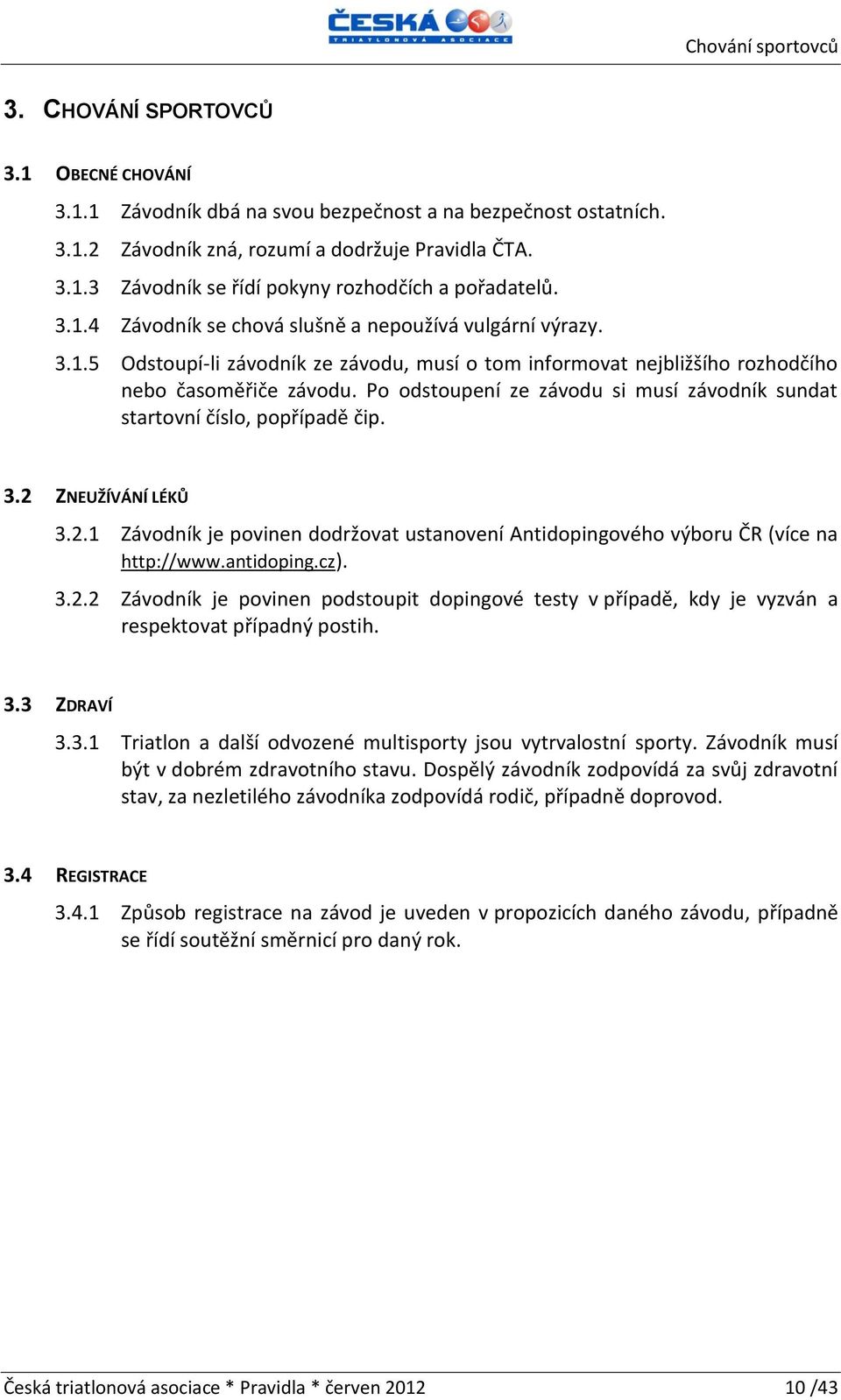 Po odstoupení ze závodu si musí závodník sundat startovní číslo, popřípadě čip. 3.2 ZNEUŽÍVÁNÍ LÉKŮ 3.2.1 Závodník je povinen dodržovat ustanovení Antidopingového výboru ČR (více na http://www.