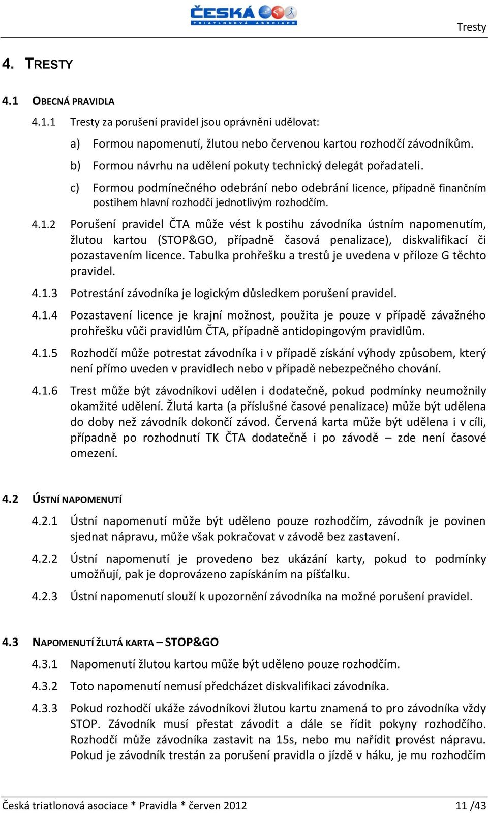 2 Porušení pravidel ČTA může vést k postihu závodníka ústním napomenutím, žlutou kartou (STOP&GO, případně časová penalizace), diskvalifikací či pozastavením licence.