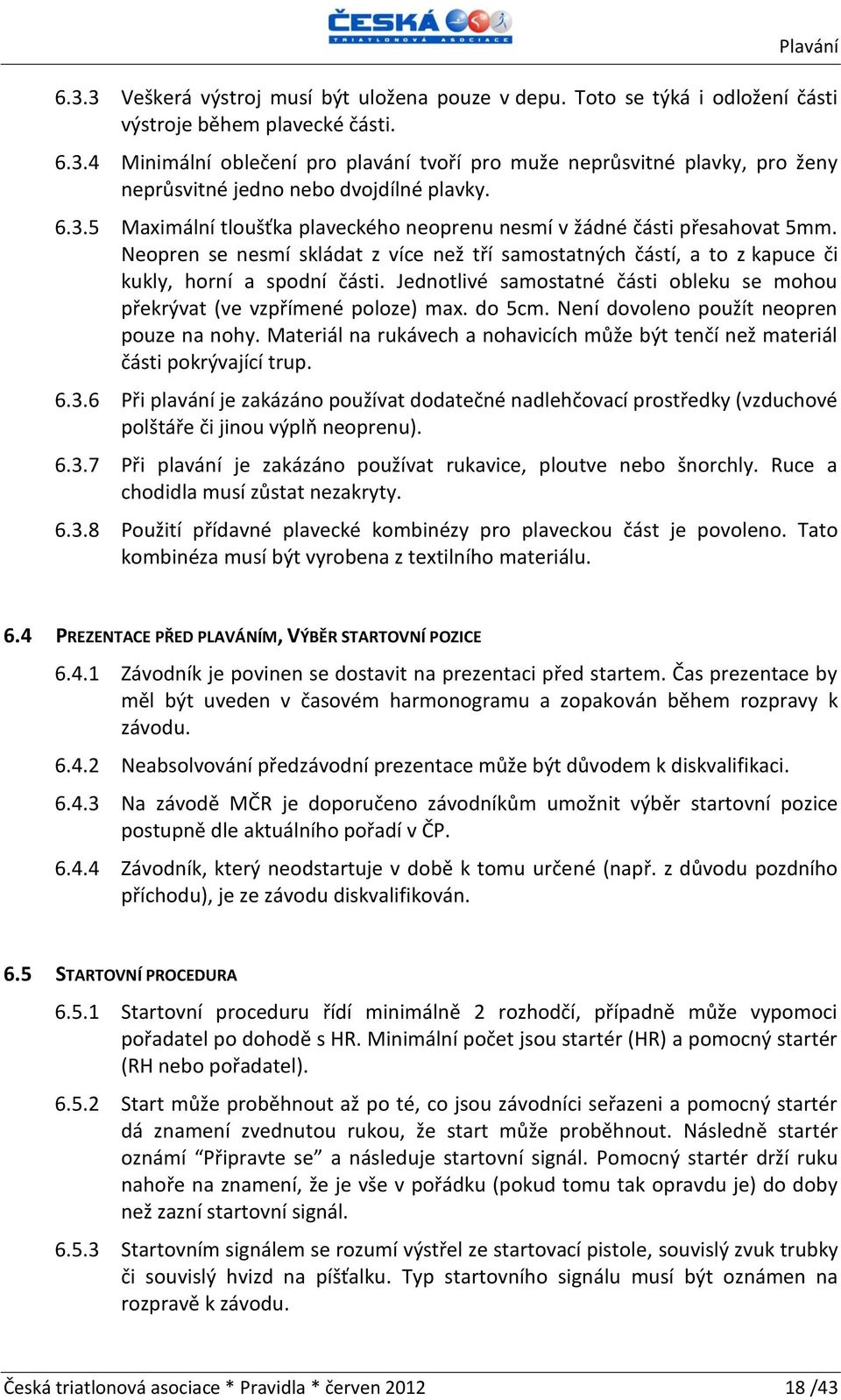 Jednotlivé samostatné části obleku se mohou překrývat (ve vzpřímené poloze) max. do 5cm. Není dovoleno použít neopren pouze na nohy.