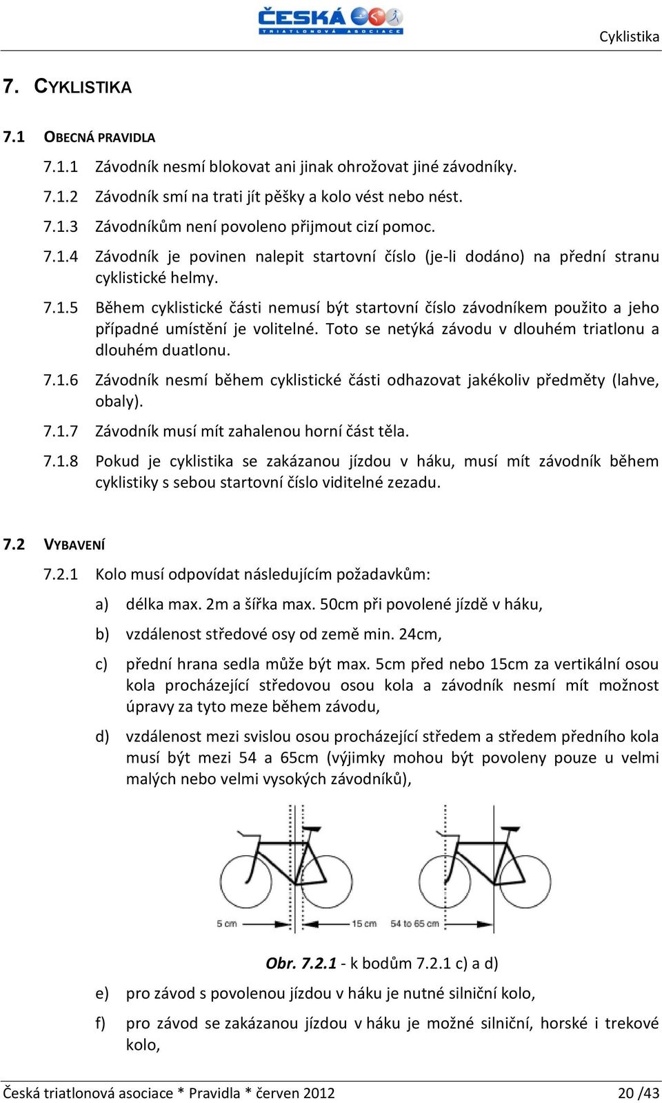 Toto se netýká závodu v dlouhém triatlonu a dlouhém duatlonu. 7.1.6 Závodník nesmí během cyklistické části odhazovat jakékoliv předměty (lahve, obaly). 7.1.7 Závodník musí mít zahalenou horní část těla.