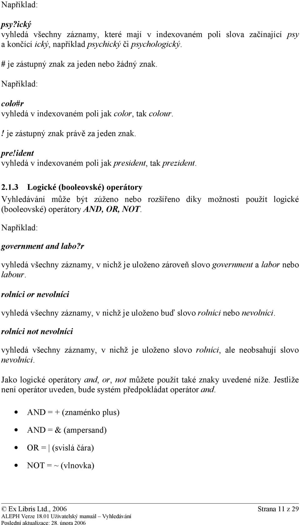 3 Logické (booleovské) operátory Vyhledávání může být zúženo nebo rozšířeno díky možnosti použít logické (booleovské) operátory AND, OR, NOT. Například: government and labo?