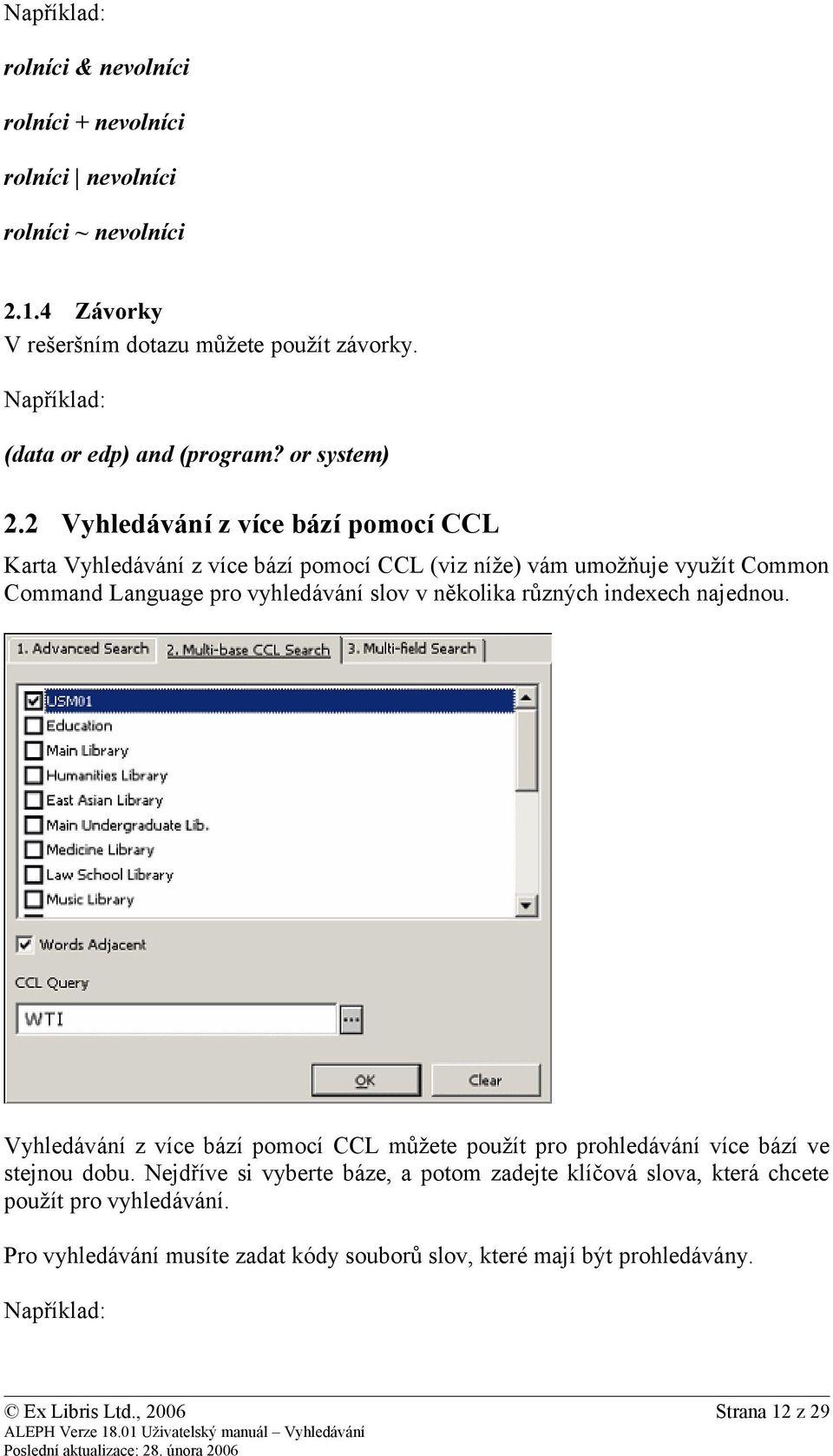 2 Vyhledávání z více bází pomocí CCL Karta Vyhledávání z více bází pomocí CCL (viz níže) vám umožňuje využít Common Command Language pro vyhledávání slov v několika různých