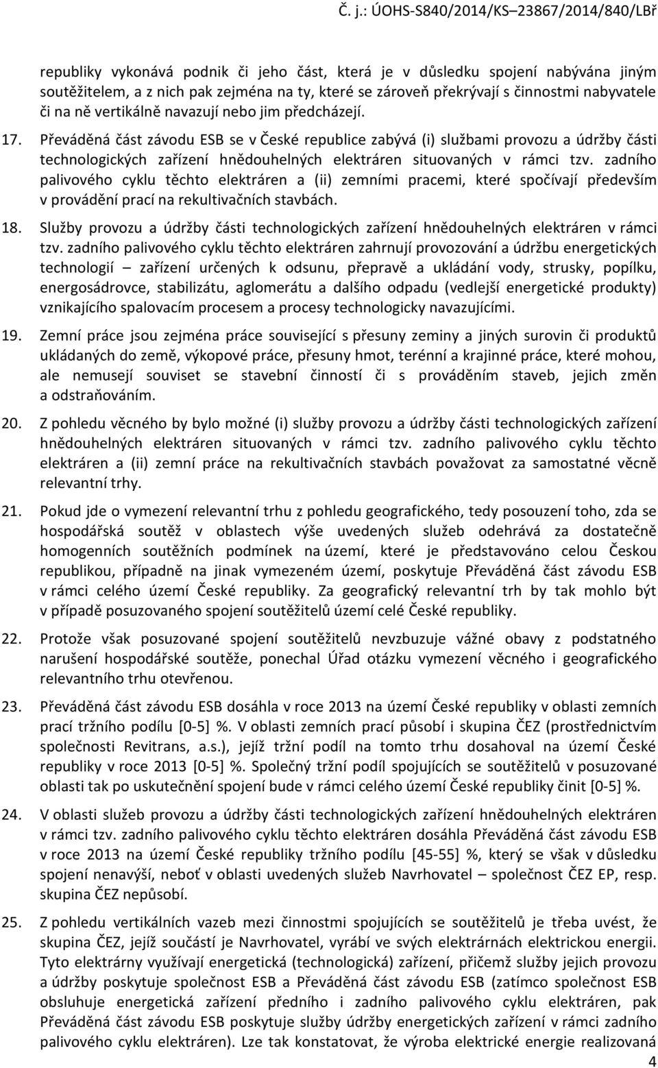 zadního palivového cyklu těchto elektráren a (ii) zemními pracemi, které spočívají především v provádění prací na rekultivačních stavbách. 18.