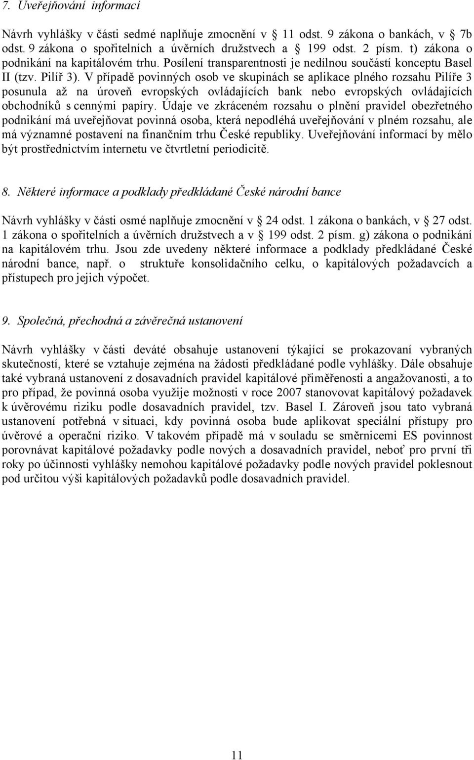 V případě povinných osob ve skupinách se aplikace plného rozsahu Pilíře 3 posunula až na úroveň evropských ovládajících bank nebo evropských ovládajících obchodníků s cennými papíry.