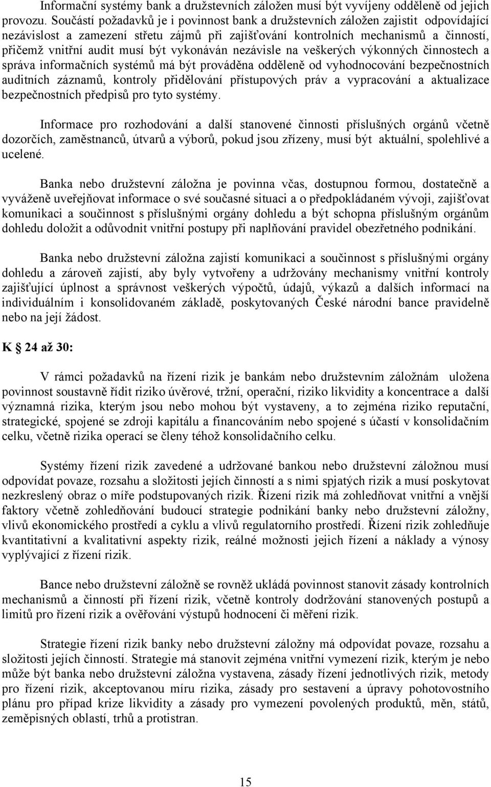 být vykonáván nezávisle na veškerých výkonných činnostech a správa informačních systémů má být prováděna odděleně od vyhodnocování bezpečnostních auditních záznamů, kontroly přidělování přístupových