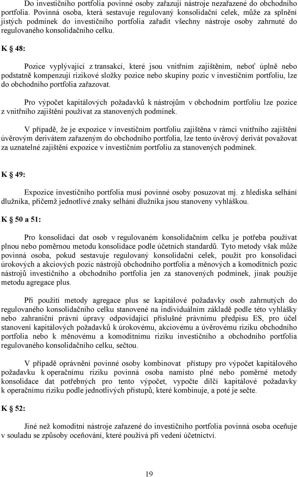 K 48: Pozice vyplývající z transakcí, které jsou vnitřním zajištěním, neboť úplně nebo podstatně kompenzují rizikové složky pozice nebo skupiny pozic v investičním portfoliu, lze do obchodního