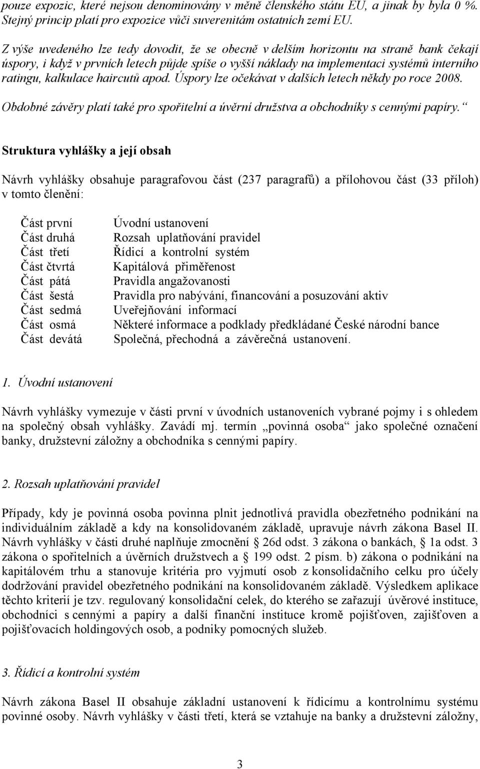 kalkulace haircutů apod. Úspory lze očekávat v dalších letech někdy po roce 2008. Obdobné závěry platí také pro spořitelní a úvěrní družstva a obchodníky s cennými papíry.