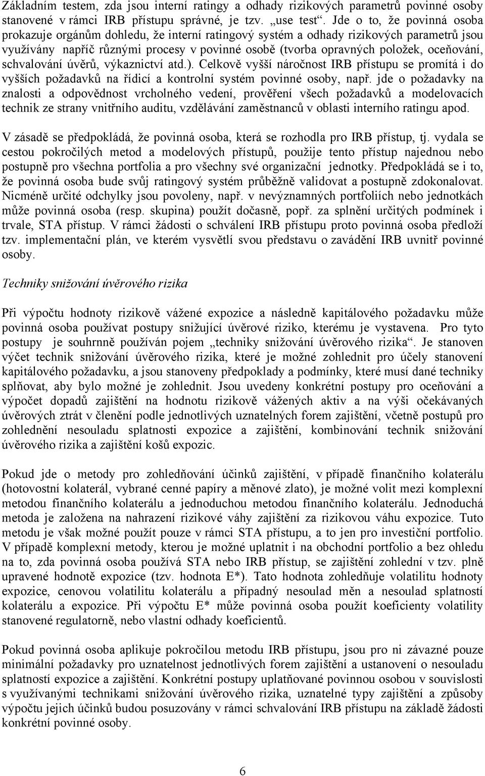 oceňování, schvalování úvěrů, výkaznictví atd.). Celkově vyšší náročnost IRB přístupu se promítá i do vyšších požadavků na řídicí a kontrolní systém povinné osoby, např.