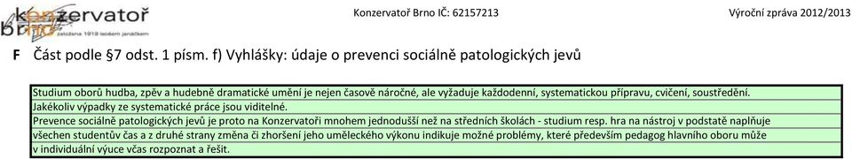 systematickou přípravu, cvičení, soustředění. Jakékoliv výpadky ze systematické práce jsou viditelné.