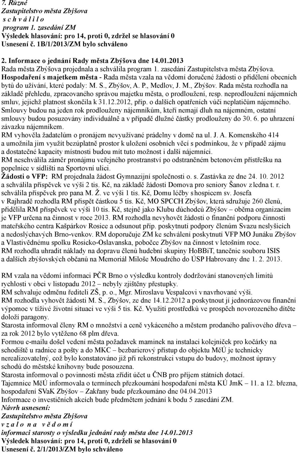 M., Zbýšov. Rada města rozhodla na základě přehledu, zpracovaného správou majetku města, o prodloužení, resp. neprodloužení nájemních smluv, jejichž platnost skončila k 31.12.2012, příp.