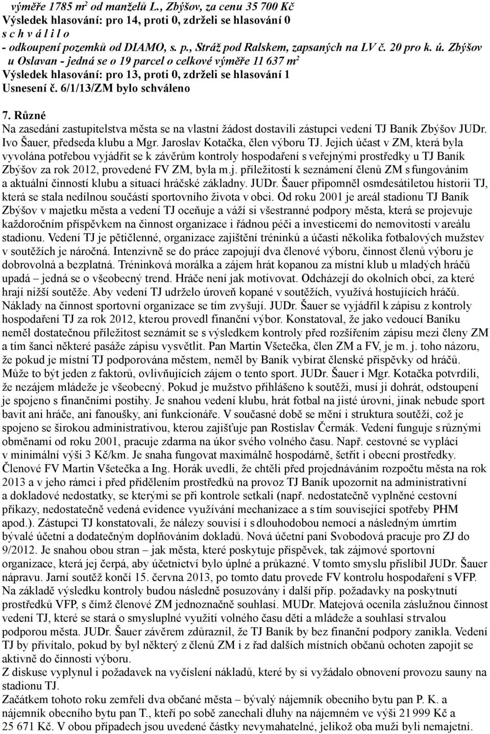 Různé Na zasedání zastupitelstva města se na vlastní žádost dostavili zástupci vedení TJ Baník Zbýšov JUDr. Ivo Šauer, předseda klubu a Mgr. Jaroslav Kotačka, člen výboru TJ.