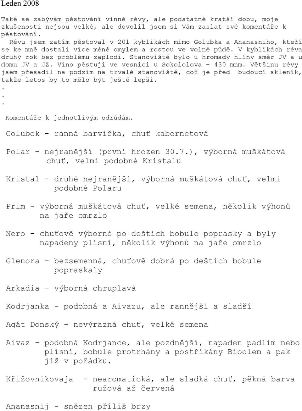 Stanoviště bylo u hromady hlíny směr JV a u domu JV a JZ. Víno pěstuji ve vesnici u Sokololova 430 mnm.