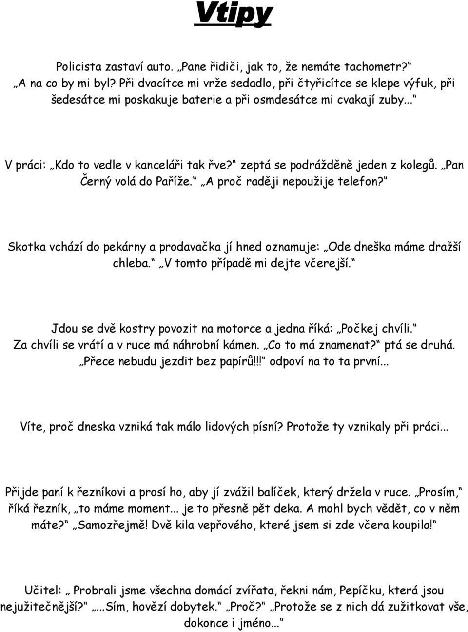 zeptá se podrážděně jeden z kolegů. Pan Černý volá do Paříže. A proč raději nepoužije telefon? Skotka vchází do pekárny a prodavačka jí hned oznamuje: Ode dneška máme dražší chleba.