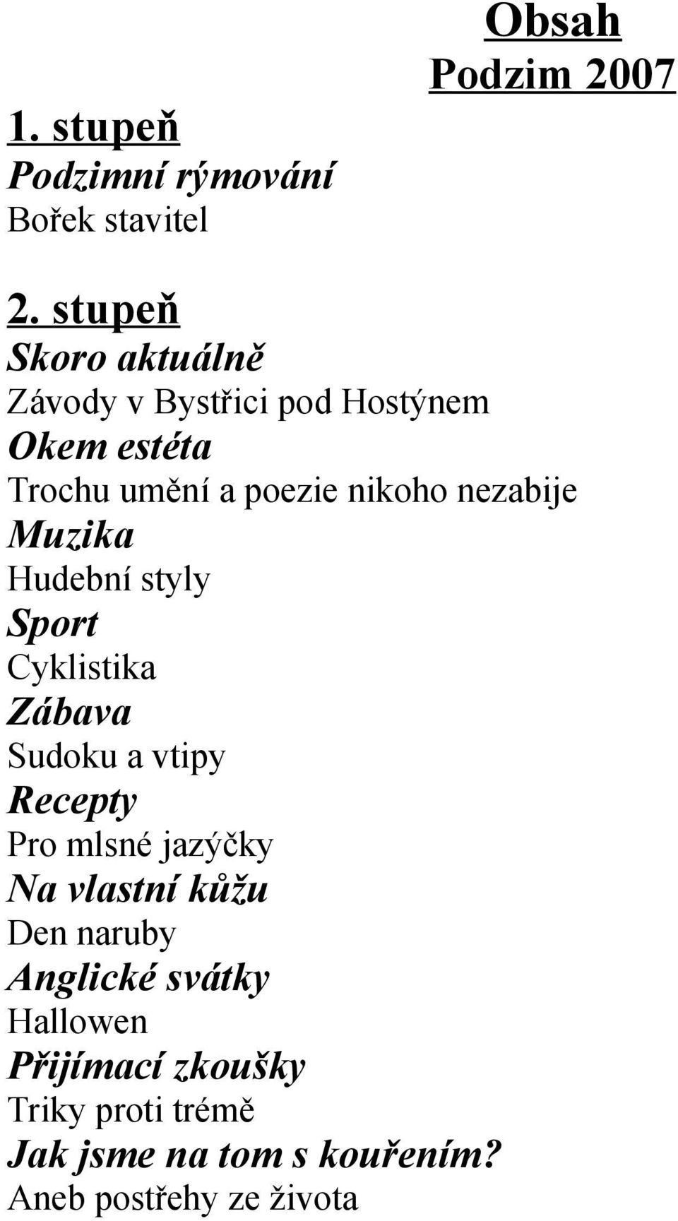 nezabije Muzika Hudební styly Sport Cyklistika Zábava Sudoku a vtipy Recepty Pro mlsné jazýčky Na