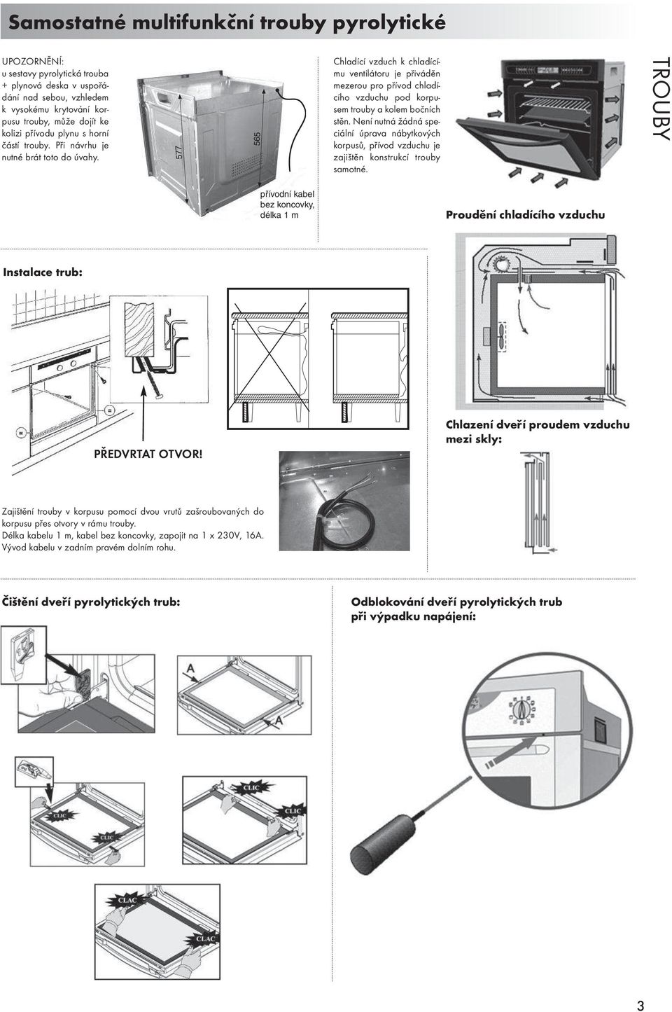 577 565 Chladící vzduch k chladícímu ventilátoru je přiváděn mezerou pro přívod chladícího vzduchu pod korpusem trouby a kolem bočních stěn.