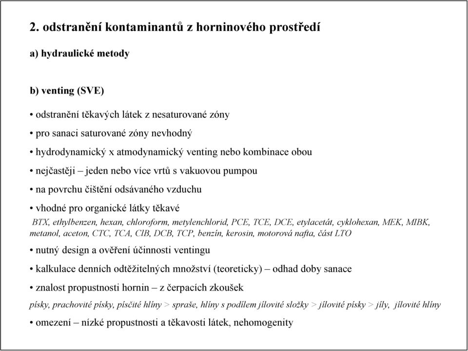 chloroform, metylenchlorid, PCE, TCE, DCE, etylacetát, cyklohexan, MEK, MIBK, metanol, aceton, CTC, TCA, ClB, DCB, TCP, benzín, kerosin, motorová nafta, část LTO nutný design a ověření účinnosti