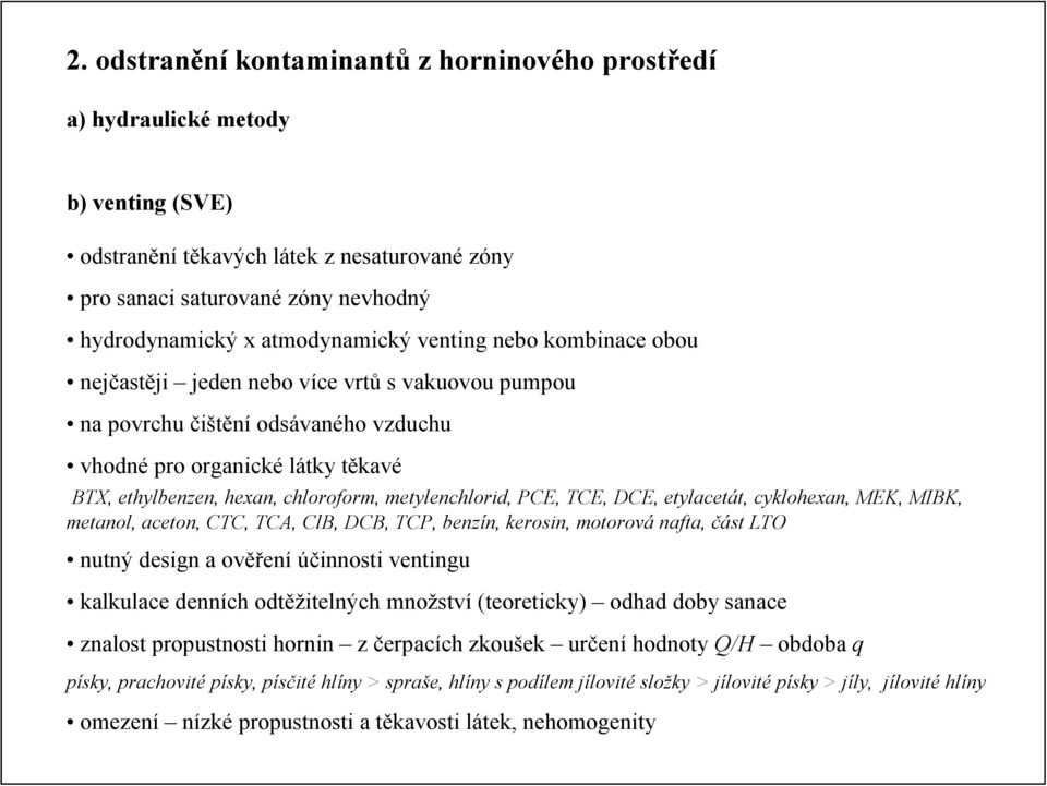 chloroform, metylenchlorid, PCE, TCE, DCE, etylacetát, cyklohexan, MEK, MIBK, metanol, aceton, CTC, TCA, ClB, DCB, TCP, benzín, kerosin, motorová nafta, část LTO nutný design a ověření účinnosti