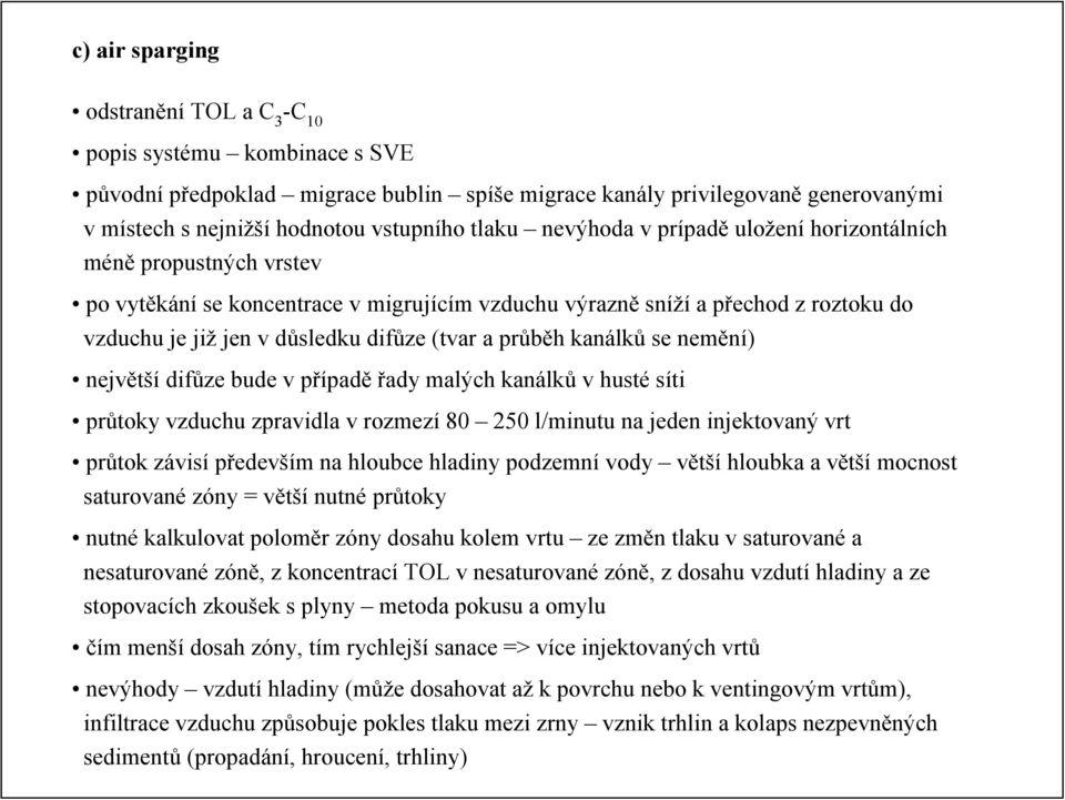 a průběh kanálků se nemění) největší difůze bude v případě řady malých kanálků v husté síti průtoky vzduchu zpravidla v rozmezí 80 250 l/minutu na jeden injektovaný vrt průtok závisí především na