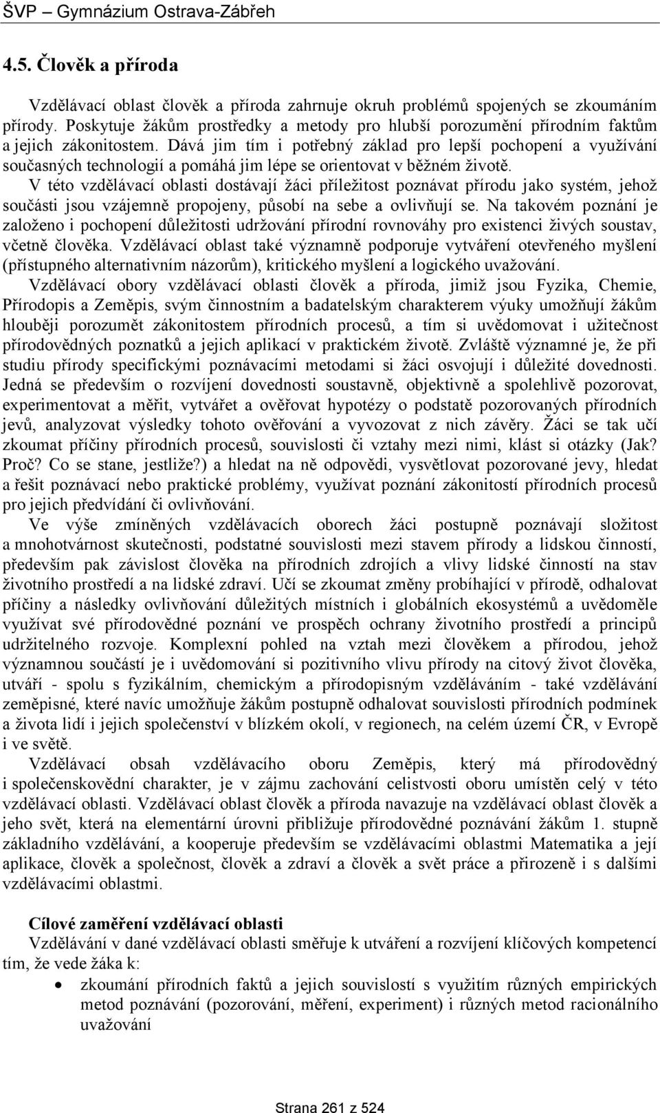 Dává jim tím i potřebný základ pro lepší pochopení a využívání současných technologií a pomáhá jim lépe se orientovat v běžném životě.