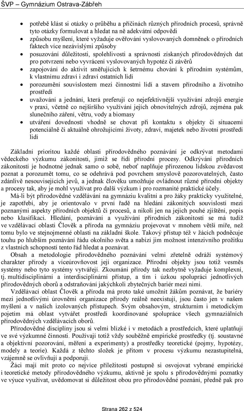 zapojování do aktivit směřujících k šetrnému chování k přírodním systémům, k vlastnímu zdraví i zdraví ostatních lidí porozumění souvislostem mezi činnostmi lidí a stavem přírodního a životního