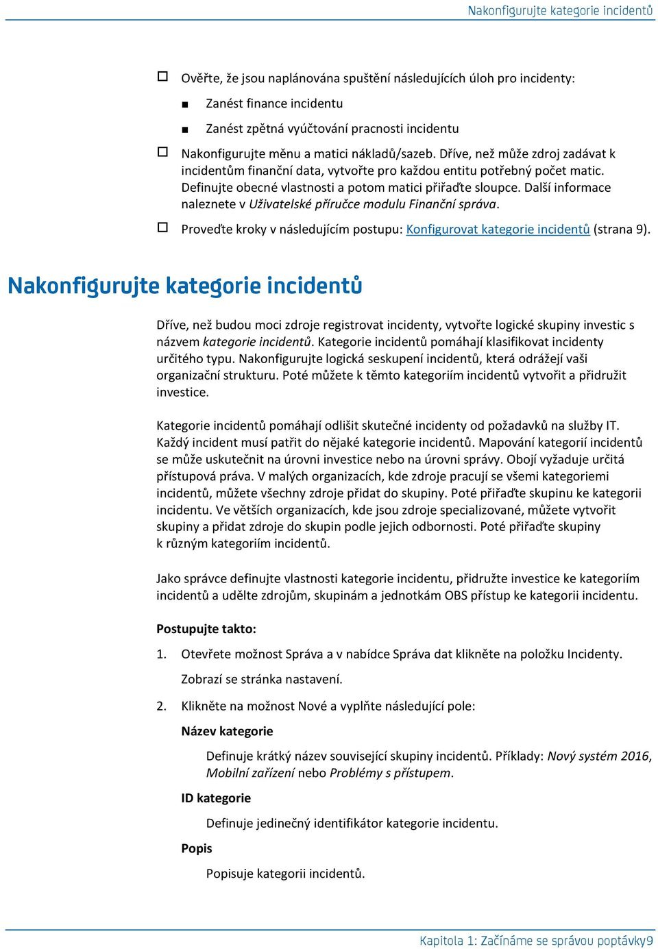 Další informace naleznete v Uživatelské příručce modulu Finanční správa. Proveďte kroky v následujícím postupu: Konfigurovat kategorie incidentů (strana 9).