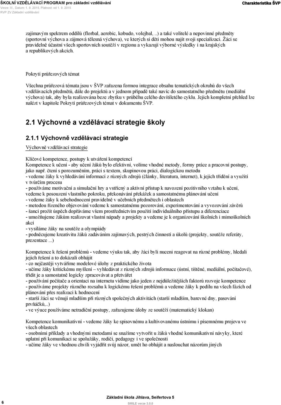 Žáci se pravidelně účastní všech sportovních soutěží v regionu a vykazují výborné výsledky i na krajských a republikových akcích.