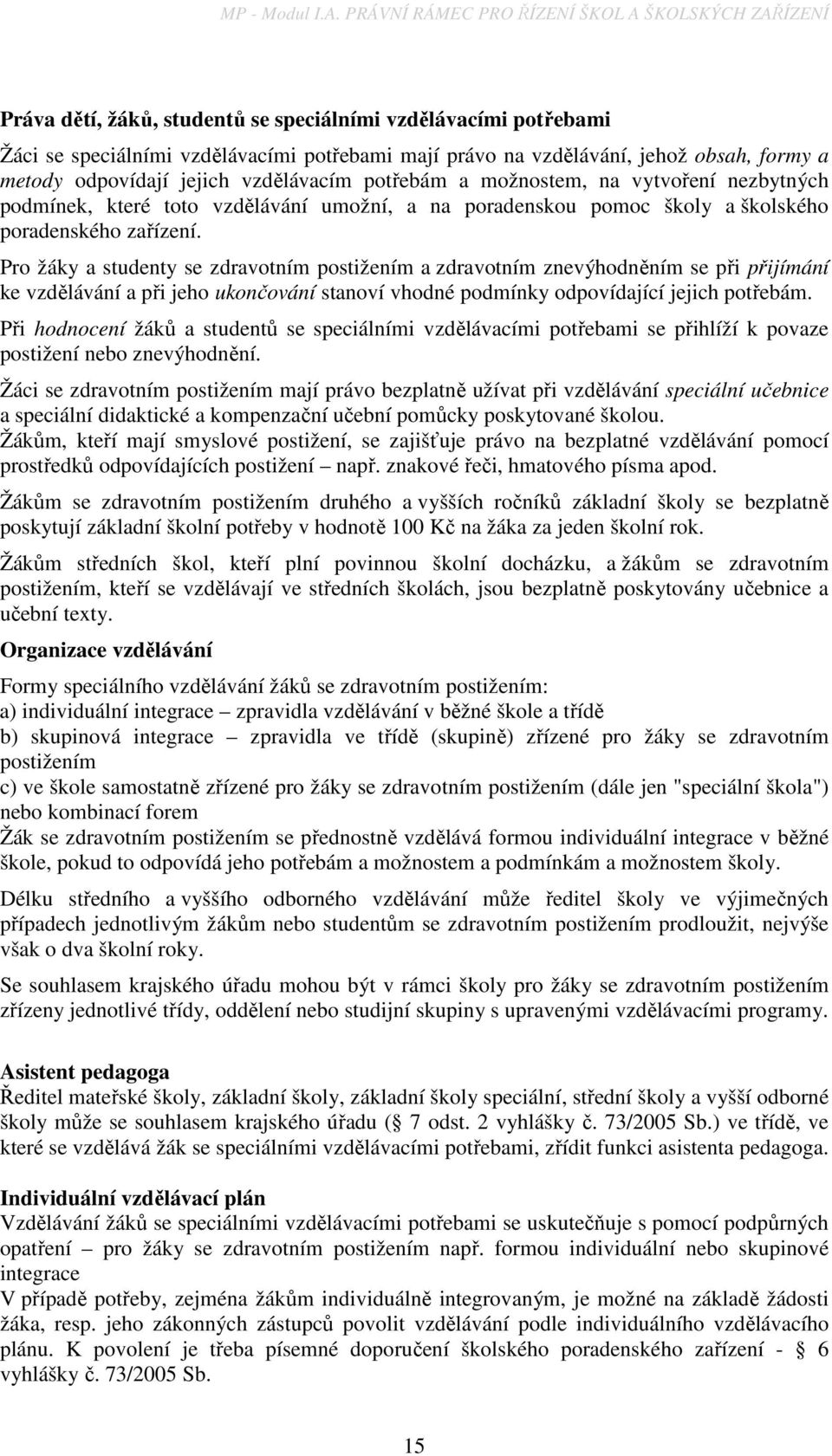 formy a metody odpovídají jejich vzdělávacím potřebám a možnostem, na vytvoření nezbytných podmínek, které toto vzdělávání umožní, a na poradenskou pomoc školy a školského poradenského zařízení.