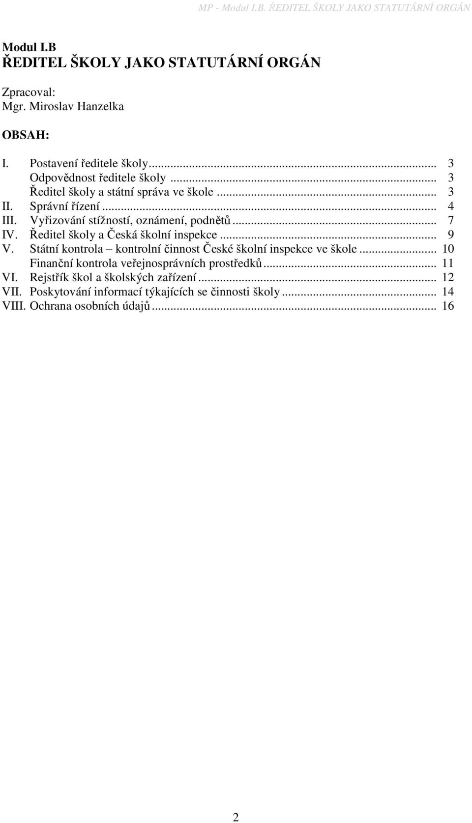 Vyřizování stížností, oznámení, podnětů... 7 IV. Ředitel školy a Česká školní inspekce... 9 V. Státní kontrola kontrolní činnost České školní inspekce ve škole.