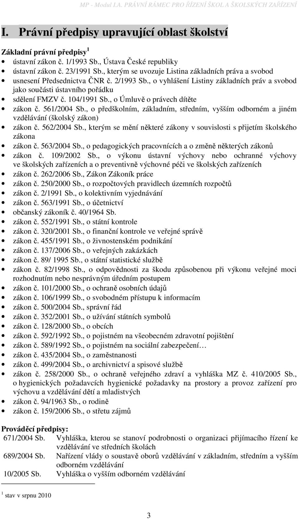 , o vyhlášení Listiny základních práv a svobod jako součásti ústavního pořádku sdělení FMZV č. 104/1991 Sb., o Úmluvě o právech dítěte zákon č. 561/2004 Sb.