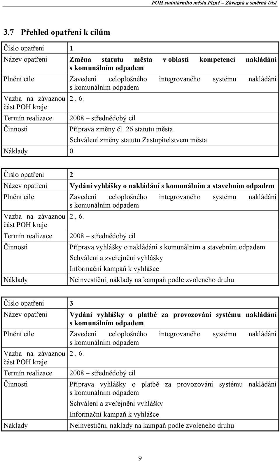 26 statutu města Schválení změny statutu Zastupitelstvem města Číslo opatření 2 Název opatření Vydání vyhlášky o nakládání s komunálním a stavebním odpadem Plnění cíle Zavedení celoplošného