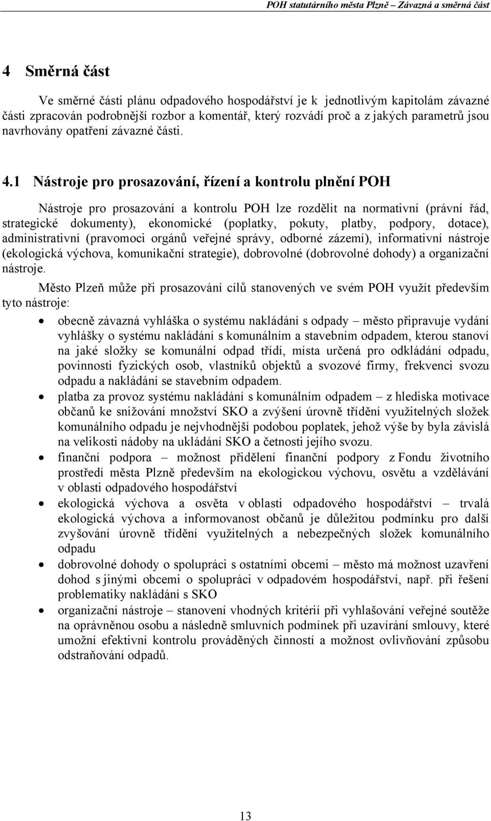 1 Nástroje pro prosazování, řízení a kontrolu plnění POH Nástroje pro prosazování a kontrolu POH lze rozdělit na normativní (právní řád, strategické dokumenty), ekonomické (poplatky, pokuty, platby,