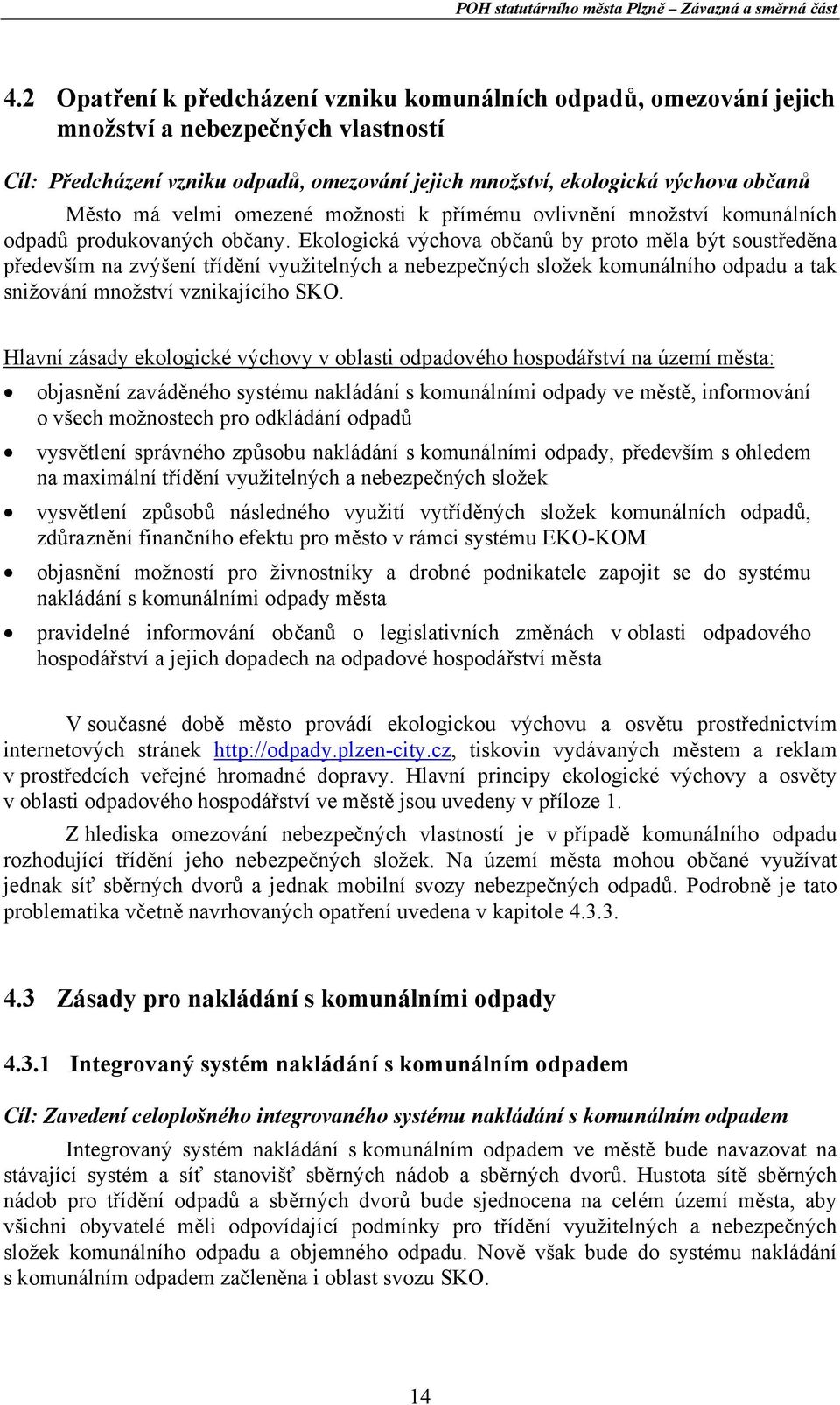 Ekologická výchova občanů by proto měla být soustředěna především na zvýšení třídění využitelných a nebezpečných složek komunálního odpadu a tak snižování množství vznikajícího SKO.