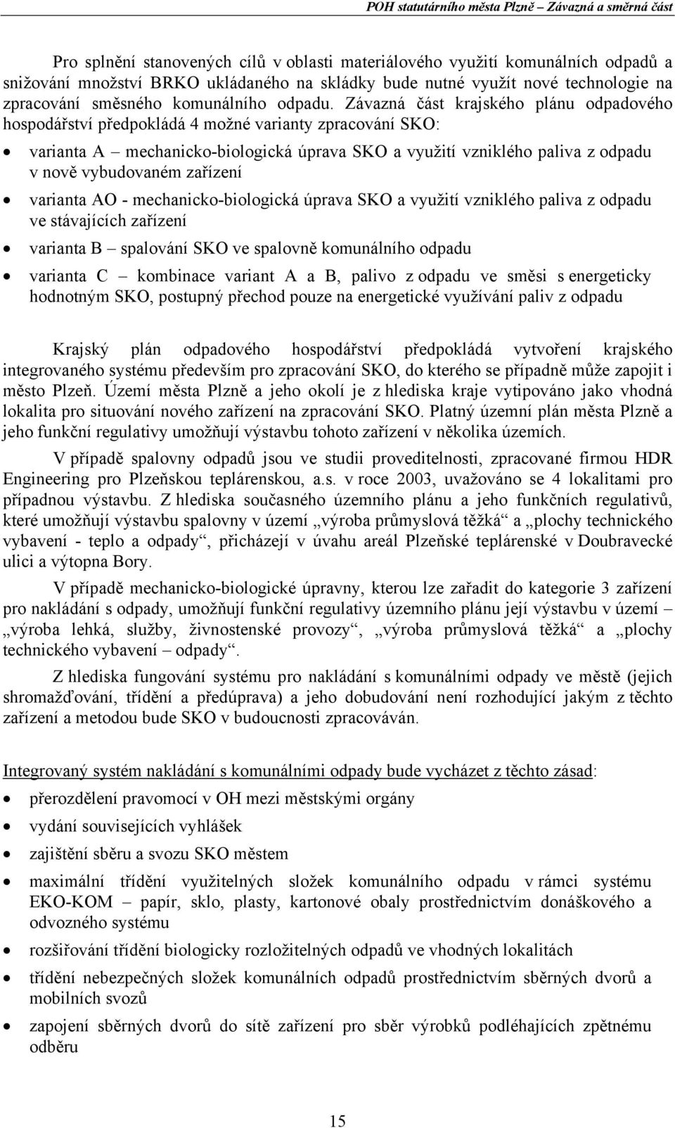 Závazná část krajského plánu odpadového hospodářství předpokládá 4 možné varianty zpracování SKO: varianta A mechanicko-biologická úprava SKO a využití vzniklého paliva z odpadu v nově vybudovaném