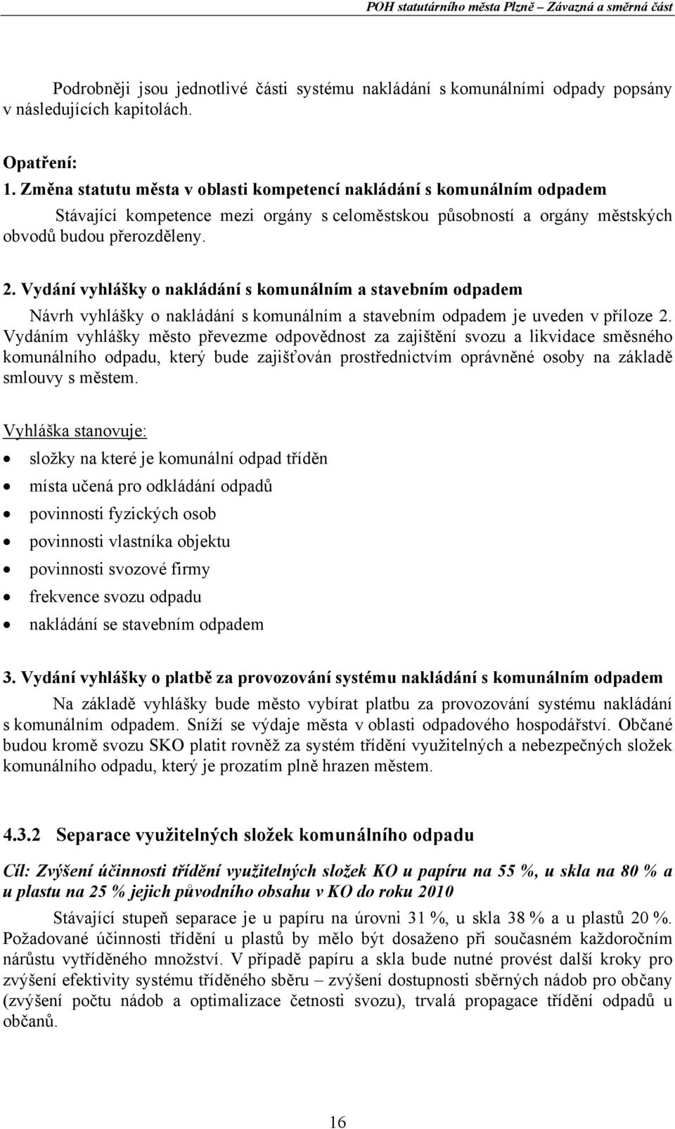 Vydání vyhlášky o nakládání s komunálním a stavebním odpadem Návrh vyhlášky o nakládání s komunálním a stavebním odpadem je uveden v příloze 2.